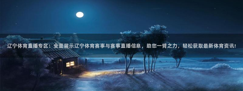 柠檬直播网：辽宁体育直播专区：全面展示辽宁体育赛事与赛事直播信息，助您一臂之力，轻松获取最新体育资讯!